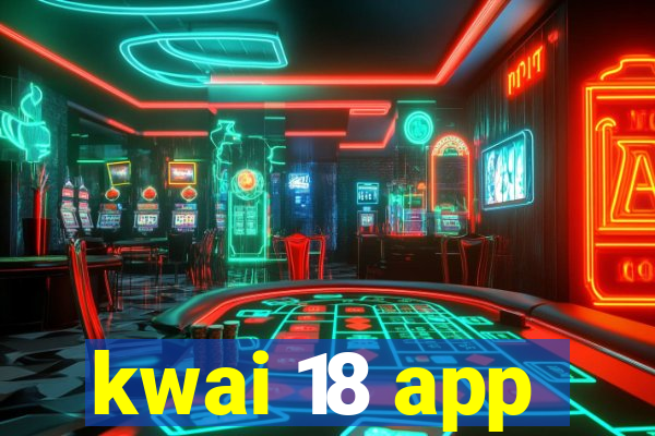 kwai 18 app